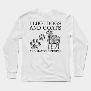 I Like Dogs And Goats And Maybe 3 People Long Sleeve T-Shirt